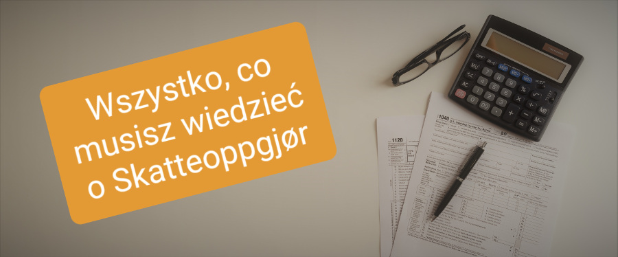 Wszystko, co musisz wiedzieć o Skatteoppgjør